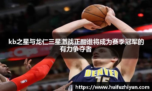 kb之星与龙仁三星激战正酣谁将成为赛季冠军的有力争夺者